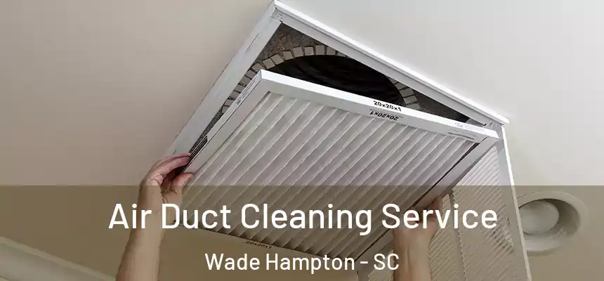  Air Duct Cleaning Service Wade Hampton - SC