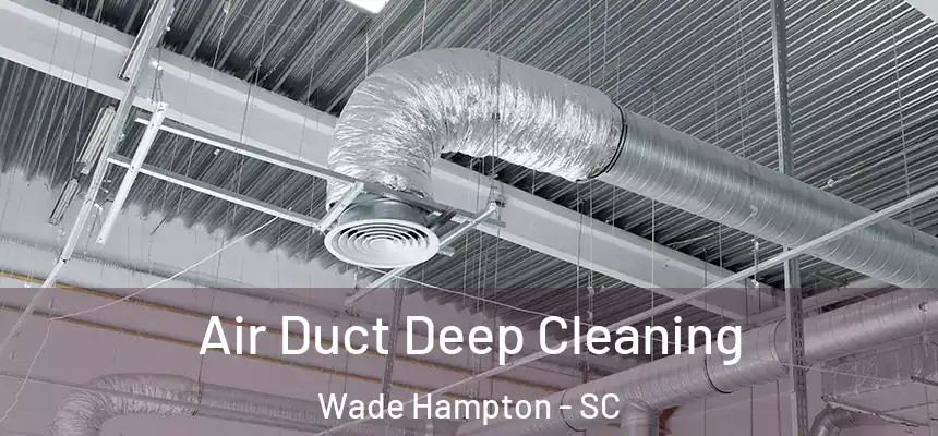  Air Duct Deep Cleaning Wade Hampton - SC