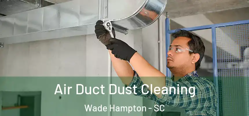 Air Duct Dust Cleaning Wade Hampton - SC