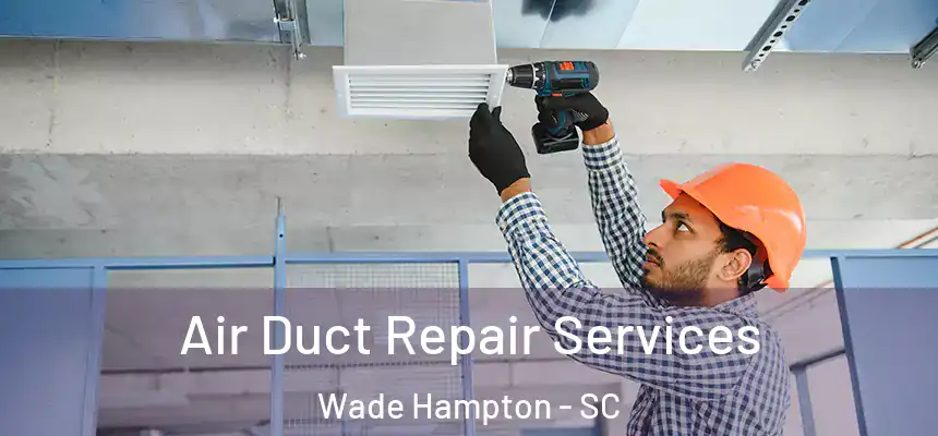 Air Duct Repair Services Wade Hampton - SC