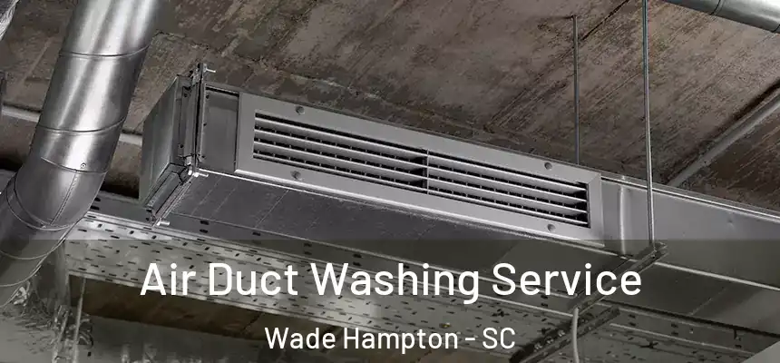  Air Duct Washing Service Wade Hampton - SC