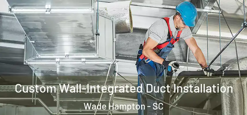  Custom Wall-Integrated Duct Installation Wade Hampton - SC