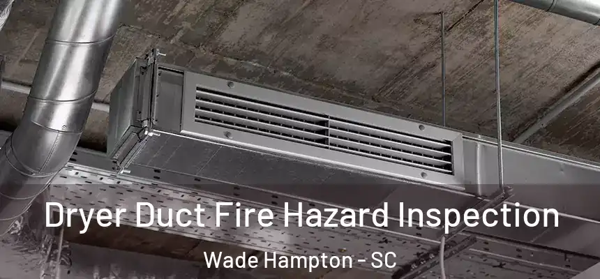 Dryer Duct Fire Hazard Inspection Wade Hampton - SC