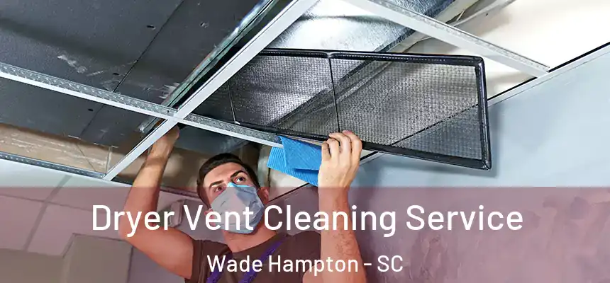  Dryer Vent Cleaning Service Wade Hampton - SC