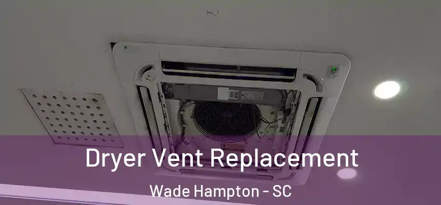 Dryer Vent Replacement Wade Hampton - SC