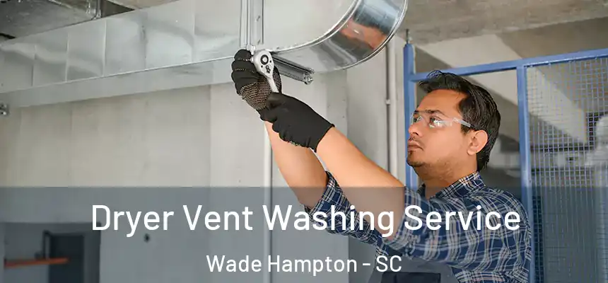  Dryer Vent Washing Service Wade Hampton - SC