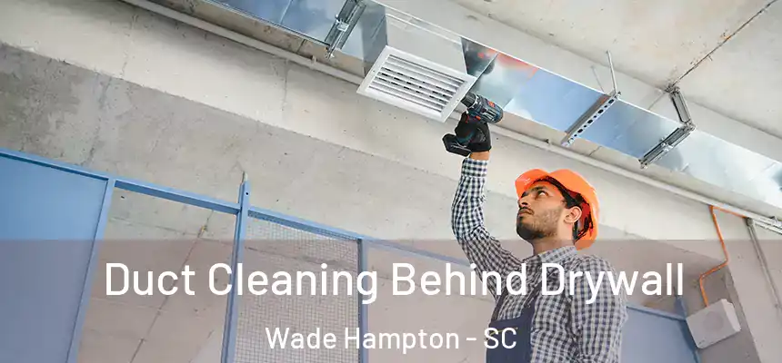  Duct Cleaning Behind Drywall Wade Hampton - SC