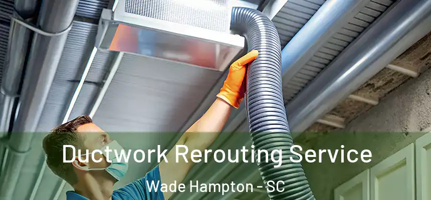  Ductwork Rerouting Service Wade Hampton - SC