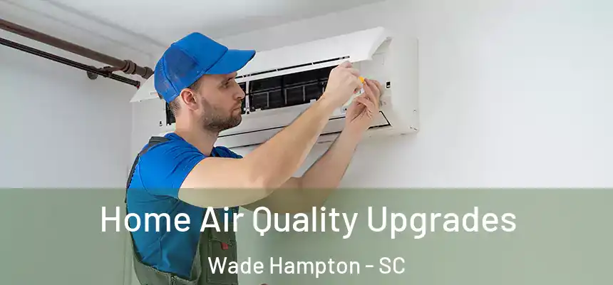  Home Air Quality Upgrades Wade Hampton - SC