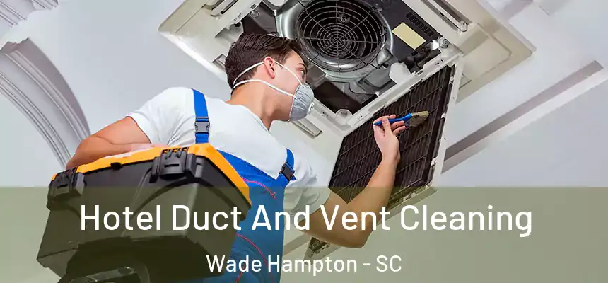  Hotel Duct And Vent Cleaning Wade Hampton - SC