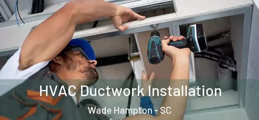  HVAC Ductwork Installation Wade Hampton - SC