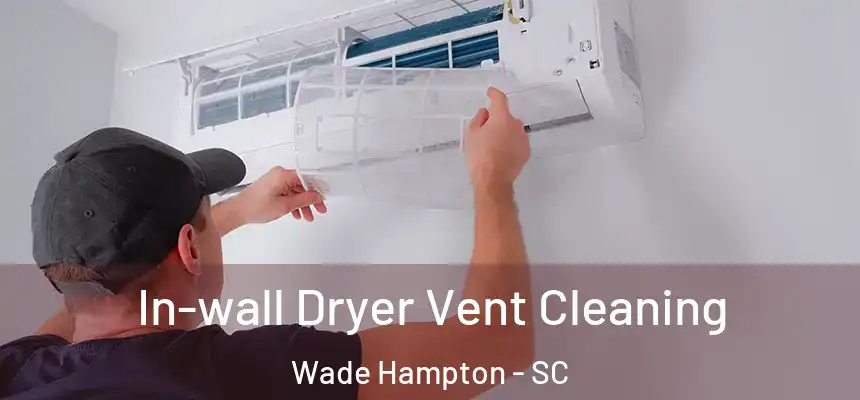  In-wall Dryer Vent Cleaning Wade Hampton - SC