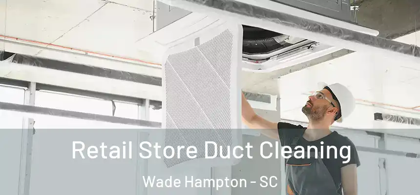  Retail Store Duct Cleaning Wade Hampton - SC