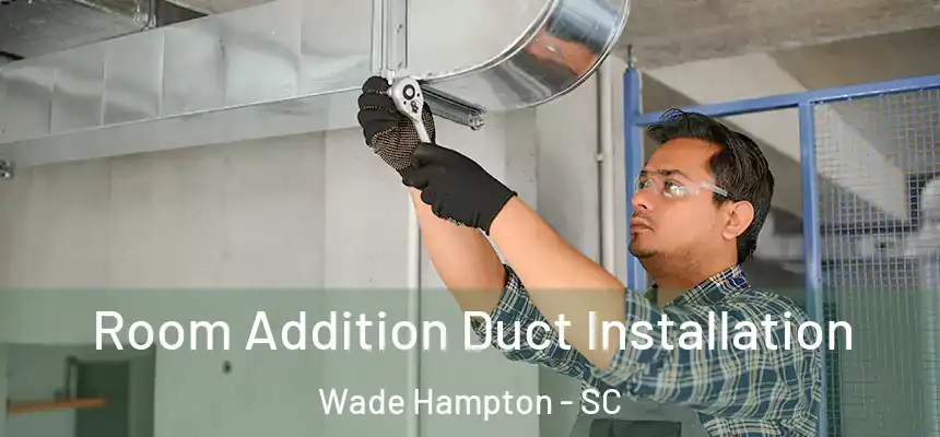  Room Addition Duct Installation Wade Hampton - SC