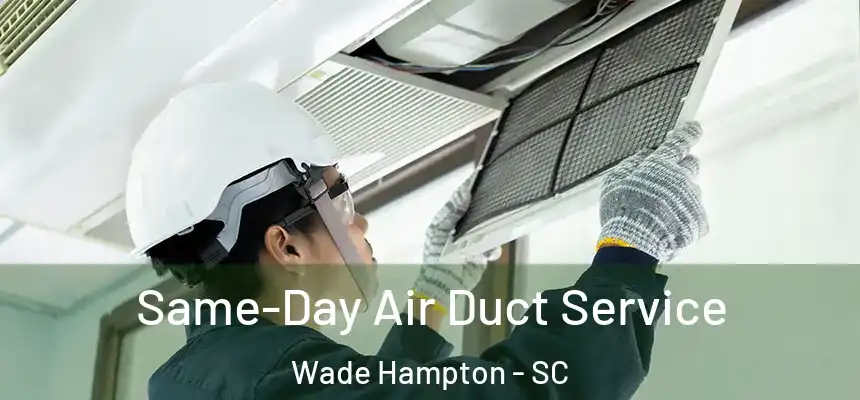 Same-Day Air Duct Service Wade Hampton - SC