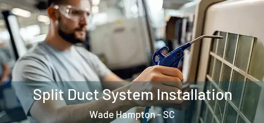  Split Duct System Installation Wade Hampton - SC