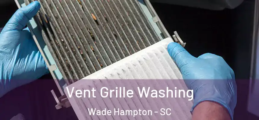 Vent Grille Washing Wade Hampton - SC