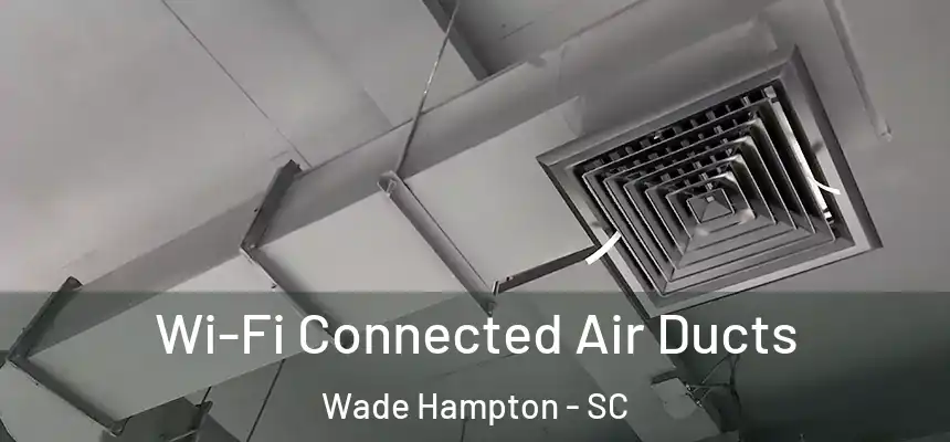 Wi-Fi Connected Air Ducts Wade Hampton - SC